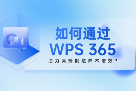 高端制造降本增效难？看WPS 365给出实用解法