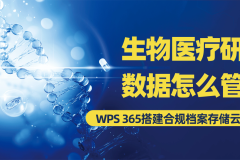 生物医疗研发数据怎么管？WPS365搭建合规档案存储云平台