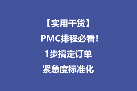 【实用干货】PMC排程必看！1步搞定订单紧急度标准化