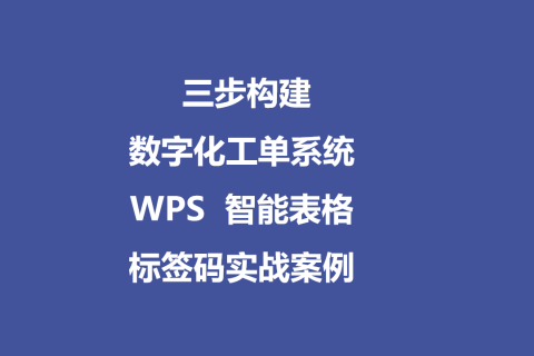 三步构建数字化工单系统：WPS智能表格标签码实战案例拆解