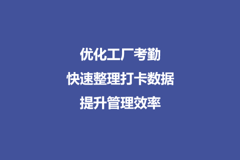 优化工厂考勤：快速整理打卡数据，提升管理效率