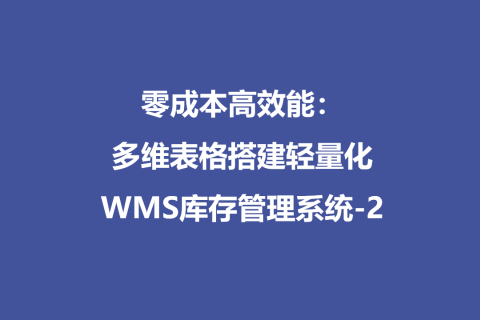 零成本高效能：多维表格搭建轻量化WMS库存管理系统-2