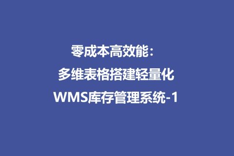 零成本高效能：多维表格搭建轻量化WMS库存管理系统-1
