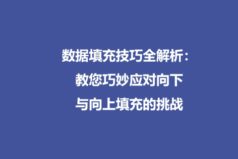 数据填充技巧全解析：教您巧妙应对向下与向上填充的挑战