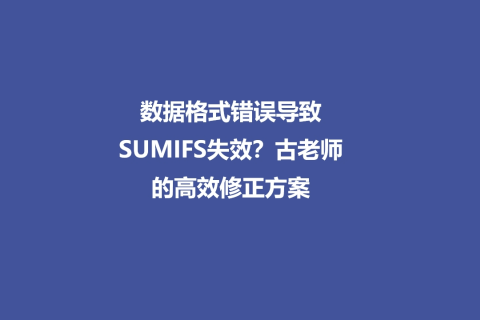 数据格式错误导致SUMIFS失效？古老师的高效修正方案