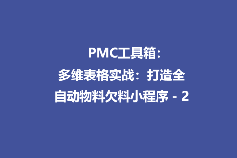 PMC工具箱：多维表格实战：打造全自动物料欠料小程序 - 2