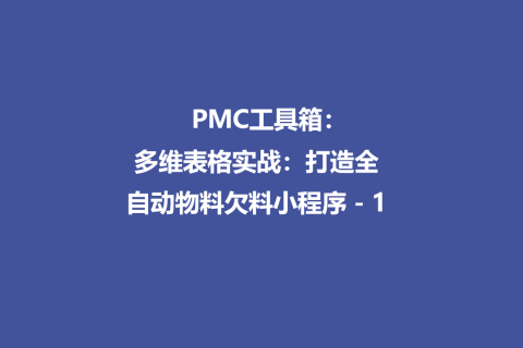 PMC工具箱：多维表格实战：打造全自动物料欠料小程序 - 1