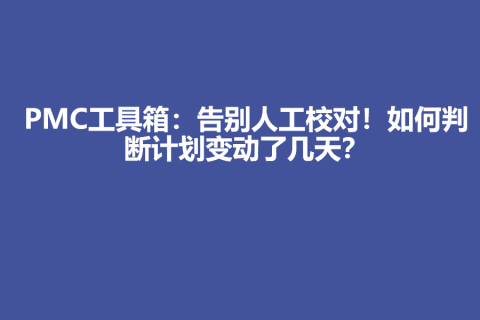 PMC工具箱：告别人工校对！如何判断计划变动了几天？