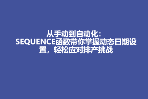 从手动到自动化：SEQUENCE函数带你掌握动态日期设置，轻松应对排产挑战