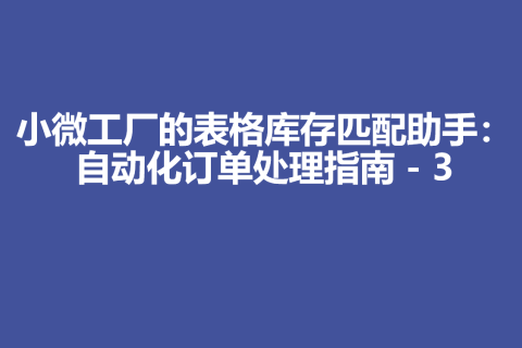 小微工厂的表格库存匹配助手：自动化订单处理指南 - 3