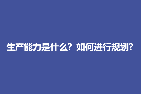 生产能力是什么？应该如何规划生产能力？