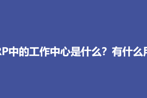 ERP中的工作中心是什么？有什么用？
