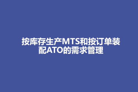 按库存生产MTS和按订单装配的需求管理