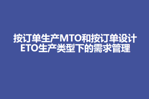 按订单生产MTO和按订单设计ETO生产类型下的需求管理