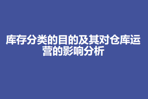 PMC必修课：库存分类的目的及其对仓库运营的影响分析-上