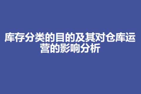PMC必修课：库存分类的目的及其对仓库运营的影响分析-下