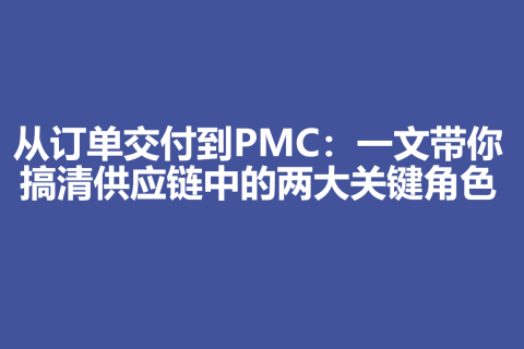 从订单交付到PMC：一文带你搞清供应链中的两大关键角色