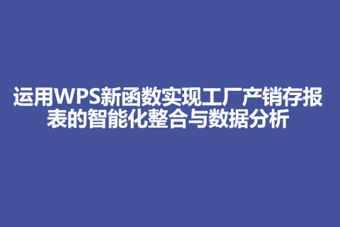运用WPS新函数实现工厂产销存报表的智能化整合与数据分析