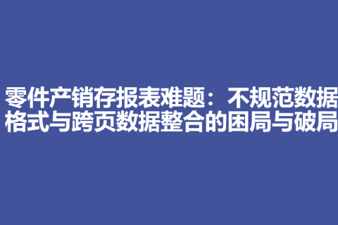 零件产销存报表难题：不规范数据格式与跨页数据整合的困局与破局