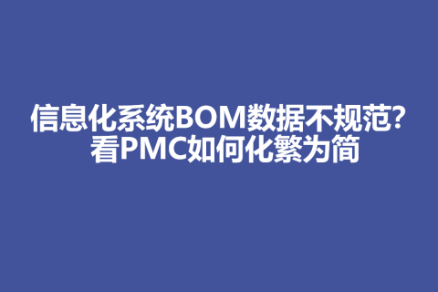 【案例解析】信息化系统BOM数据不规范？看PMC如何化繁为简