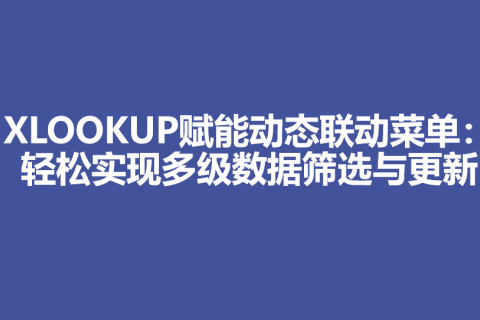 XLOOKUP赋能动态联动菜单：轻松实现多级数据筛选与更新