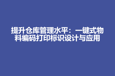 提升仓库管理水平：一键式物料编码打印标识设计与应用