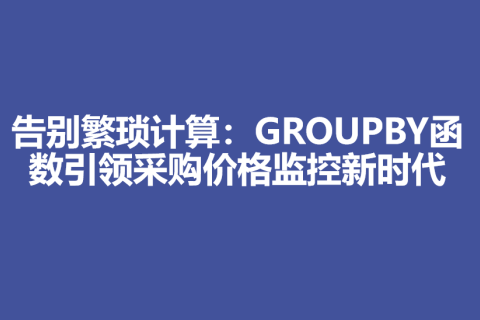 告别繁琐计算：GROUPBY函数引领采购价格监控新时代