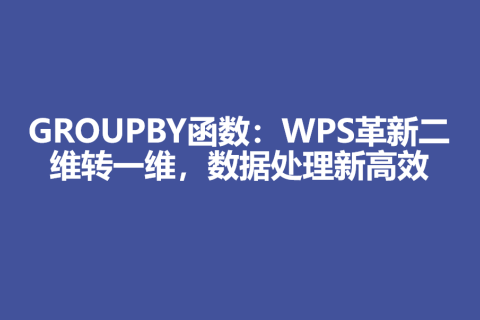 GROUPBY函数：WPS革新二维转一维，数据处理新高效