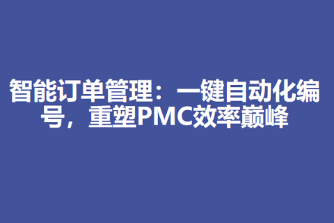 智能订单管理：一键自动化编号，重塑PMC效率巅峰