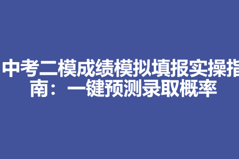 中考二模成绩模拟填报实操指南：一键预测录取概率