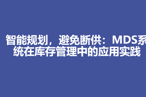 智能规划，避免断供：MDS系统在库存管理中的应用实践