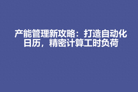 产能管理新攻略：打造自动化日历，精密计算工时负荷