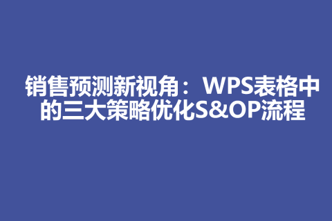 销售预测新视角：WPS表格中的三大策略优化S&OP流程