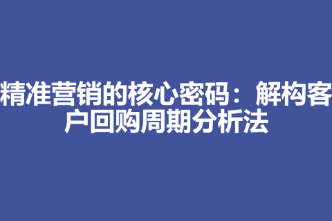精准营销的核心密码：解构客户回购周期分析法