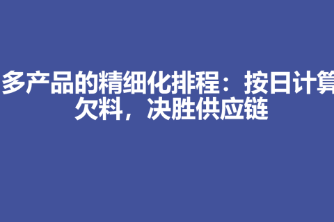 多产品的精细化排程：按日计算欠料，决胜供应链！