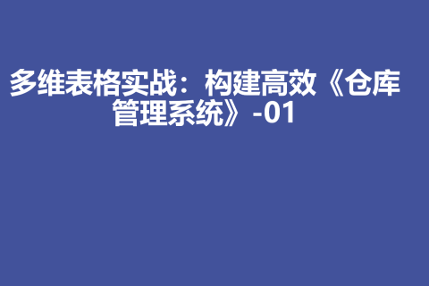 多维表格实战：构建高效《仓库管理系统》-01