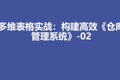 多维表格实战：构建高效《仓库管理系统》-02