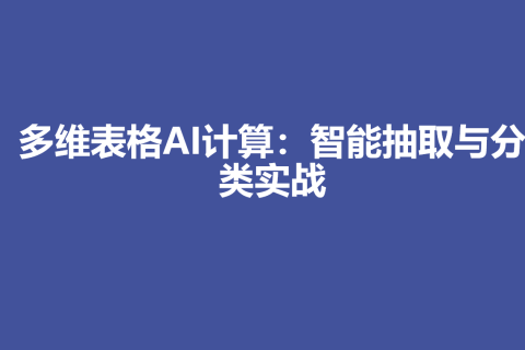 【新功能探秘】多维表格AI计算：智能抽取与分类实战