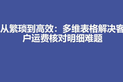 从繁琐到高效：多维表格解决客户运费核对明细难题