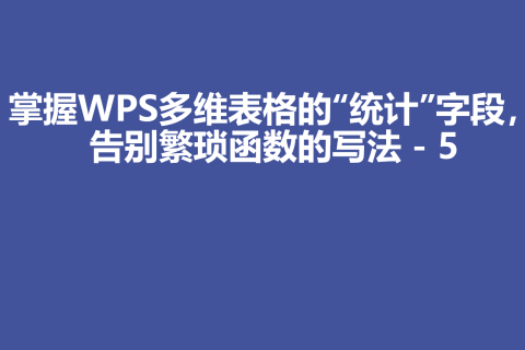掌握WPS多维表格的“统计”字段，告别繁琐函数的写法 - 5