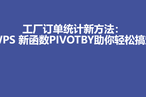 工厂订单统计新方法：WPS 新函数PIVOTBY助你轻松搞定