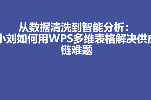 从数据清洗到智能分析：小刘如何用WPS多维表格解决供应链难题