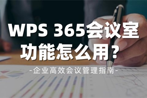 WPS 365会议室功能怎么用？企业高效会议管理指南