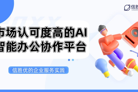 市场认可度高的AI智能办公协作平台：信胜优的企业服务实践